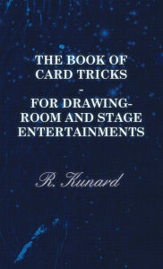 Title: The Book of Card Tricks - For Drawing-Room and Stage Entertainments, Author: R Kunard