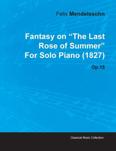 Fantasy on the Last Rose of Summer by Felix Mendelssohn for Solo Piano (1827) Op.15