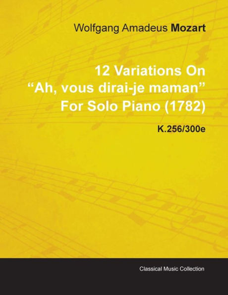 12 Variations on Ah, Vous Dirai-Je Maman by Wolfgang Amadeus Mozart for Solo Piano (1782) K.256/300e