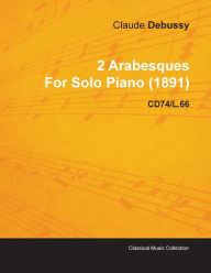 Title: 2 Arabesques by Claude Debussy for Solo Piano (1891) Cd74/L.66, Author: Claude Debussy