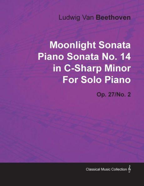 Moonlight Sonata - Piano Sonata No. 14 in C-Sharp Minor - Op. 27/No. 2 - For Solo Piano: With a Biography by Joseph Otten