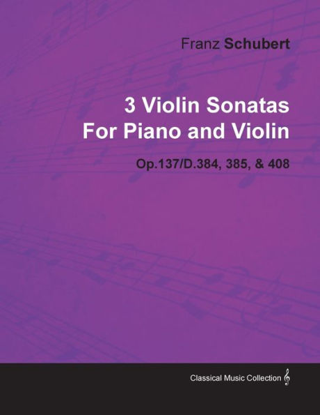 3 Violin Sonatas by Franz Schubert for Piano and Op.137/D.384, 385, & 408