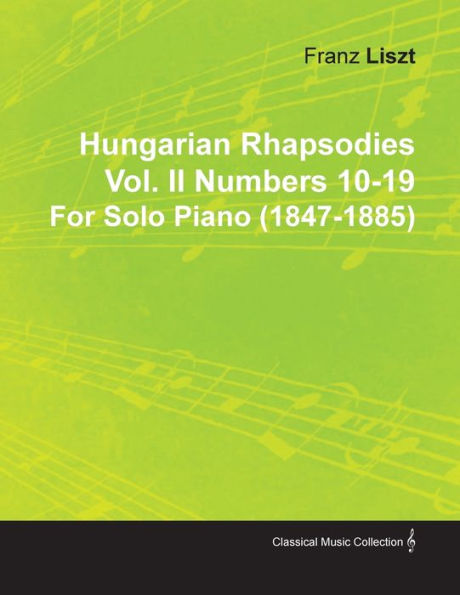 Hungarian Rhapsodies Vol. II Numbers 10-19 by Franz Liszt for Solo Piano (1847-1885)