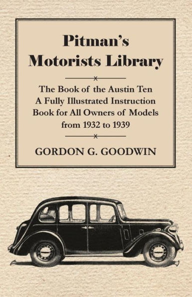 Pitman's Motorists Library - the Book of Austin Ten A Fully Illustrated Instruction for All Owners Models from 1932 to 1939