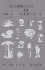 Mushrooms of the Great Lake Region - The Fleshy, Leathery, and Woody Fungi of Illinois, Indiana, Ohio and the Southern Half of Wisconsin and of Michigan