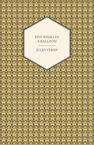 Title: Five Weeks in a Balloon - A Voyage of Exploration and Discovery in Central Africa, Author: Jules Verne