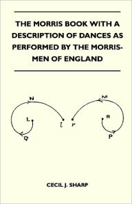 Title: The Morris Book With A Description Of Dances As Performed By The Morris-Men Of England, Author: Cecil J. Sharp