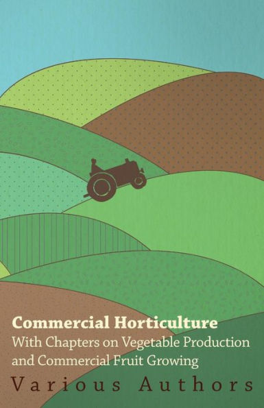 Commercial Horticulture - With Chapters on Vegetable Production and Fruit Growing