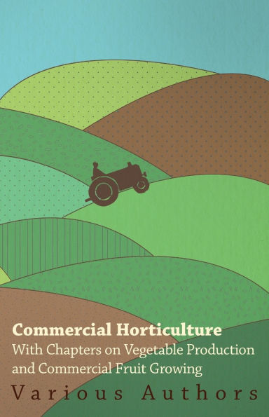 Commercial Horticulture - With Chapters on Vegetable Production and Fruit Growing