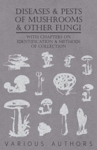 Title: Diseases and Pests of Mushrooms and Other Fungi - With Chapters on Disease, Insects, Sanitation and Pest Control, Author: Various