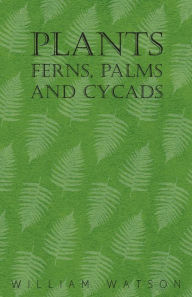 Title: Plants - Ferns, Palms and Cycads, Author: William Watson