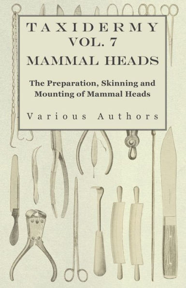 Taxidermy Vol. 7 Mammal Heads - The Preparation, Skinning and Mounting of