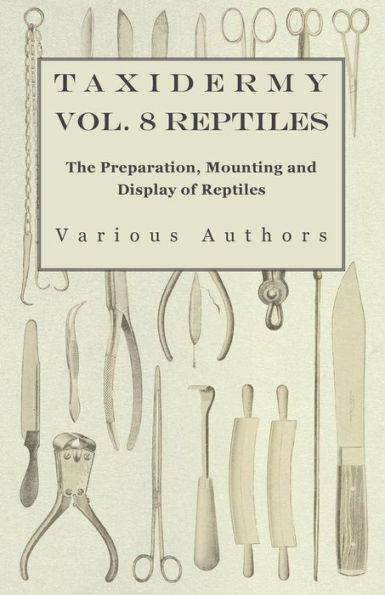 Taxidermy Vol. 8 Reptiles - The Preparation, Mounting and Display of