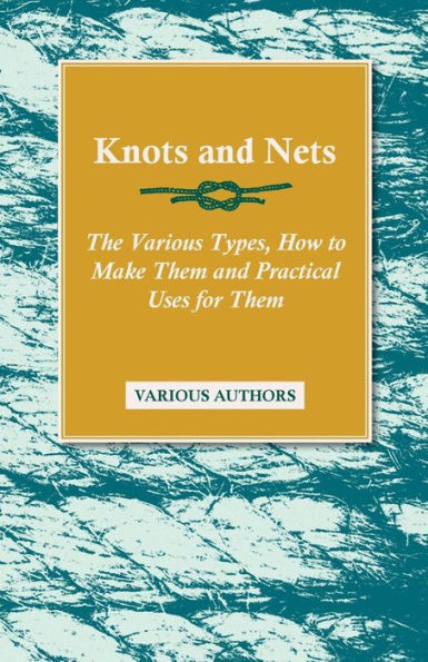 Knots and Nets - The Various Types, How to Make them Practical Uses for
