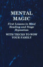 Mental Magic - First Lessons in Mind Reading and Stage Hypnotism - With Tricks to Wow Your Family