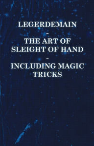 Title: Legerdemain - The Art of Sleight of Hand - Including Magic Tricks, Author: Anon