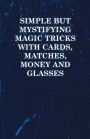 Simple but Mystifying Magic Tricks with Cards, Matches, Money and Glasses