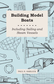 Title: Building Model Boats - Including Sailing and Steam Vessels, Author: Paul N Hasluck