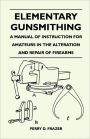 Elementary Gunsmithing - A Manual of Instruction for Amateurs in the Alteration and Repair of Firearms