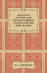 Title: Advanced Auction and Contract Bridge Tactics for the Keen Player, Author: H L Thornely