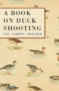Title: A Book on Duck Shooting, Author: Van Campen Heilner