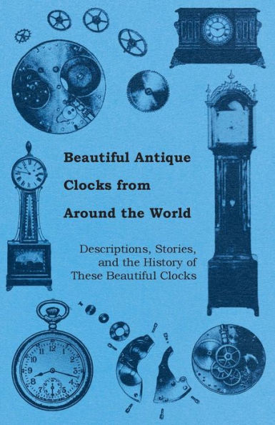 Beautiful Antique Clocks from Around the World - Descriptions, Stories, and the History of These Beautiful Clocks