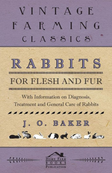 Rabbits for Flesh and Fur - With Information on Breeding, Varieties, Housing Other Aspects of Rabbit Farming a Smallholding