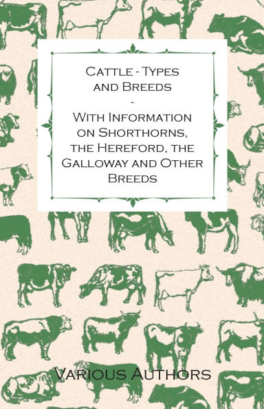 Cattle - Types and Breeds With Information on Shorthorns, the Hereford, Galloway Other