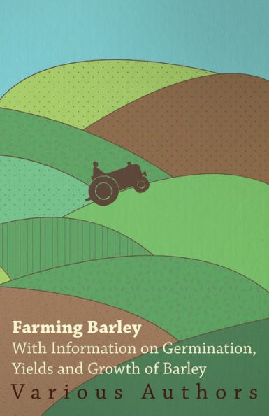 Farming Barley - With Information on Germination, Yields and Growth of