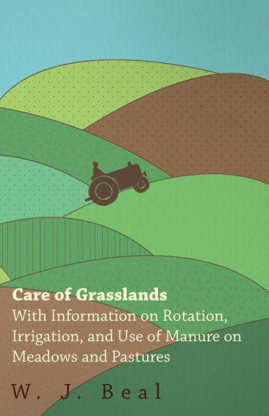 Care of Grasslands - With Information on Rotation, Irrigation, and Use Manure Meadows Pastures