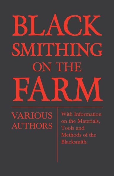 Blacksmithing on the Farm - With Information on the Materials, Tools and Methods of the Blacksmith