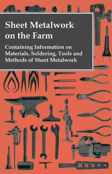 Sheet Metalwork on the Farm - Containing Information Materials, Soldering, Tools and Methods of