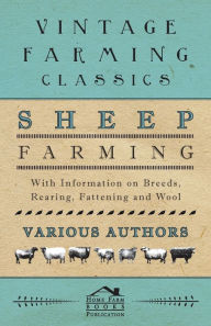 Title: Sheep Farming - With Information on Breeds, Rearing, Fattening and Wool, Author: Various Authors