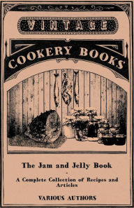 Title: The Jam and Jelly Book - A Complete Collection of Recipes and Articles, Author: Various