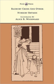 Title: Banbury Cross And Other Nursery Rhymes - Illustrated by Alice B. Woodward (The Banbury Cross Series), Author: Grace Rhys