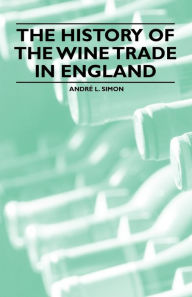 Title: The History of the Wine Trade in England, Author: Andrï L Simon