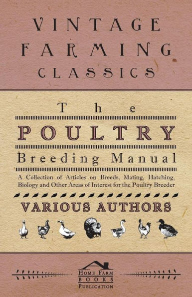 The Poultry Breeding Manual - A Collection of Articles on Breeds, Mating, Hatching, Biology and Other Areas of Interest for the Poultry Breeder