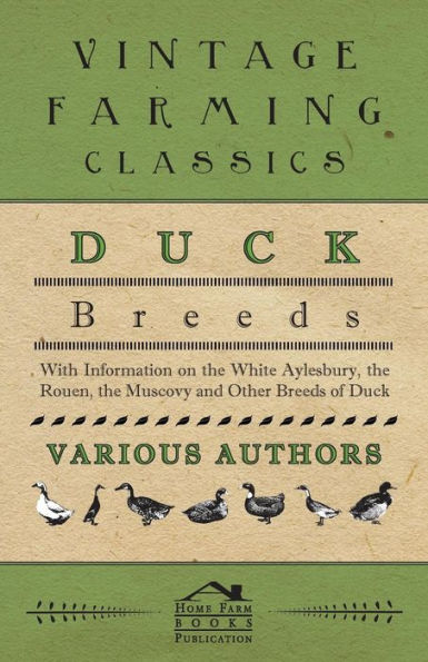 Duck Breeds - With Information on the White Aylesbury, the Rouen, the Muscovy and Other Breeds of Duck