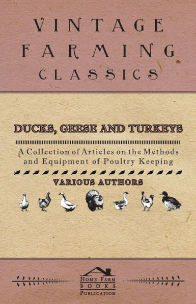 Ducks, Geese and Turkeys - A Collection of Articles on the Methods and Equipment of Poultry Keeping