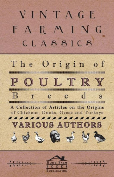 The Origin of Poultry Breeds - A Collection of Articles on the Origins of Chickens, Ducks, Geese and Turkeys