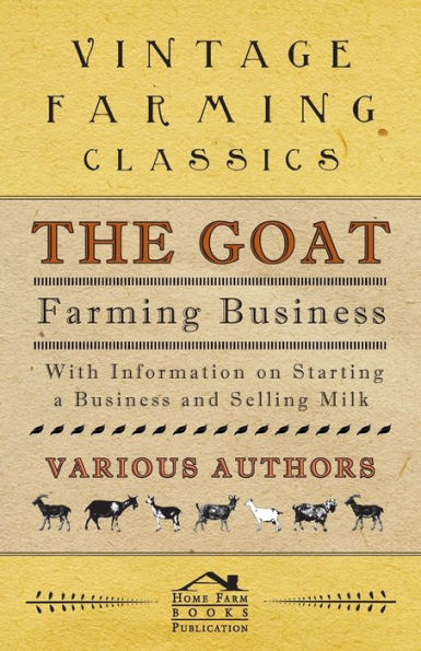 The Goat Farming Business - With Information on Starting a and Selling Milk