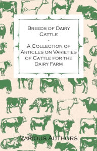 Title: Breeds of Dairy Cattle - A Collection of Articles on Varieties of Cattle for the Dairy Farm, Author: Various