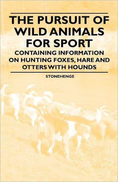The Pursuit of Wild Animals for Sport - Containing Information on Hunting Foxes, Hare and Otters with Hounds