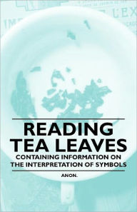 Title: Reading Tea Leaves - Containing Information on the Interpretation of Symbols, Author: Anon