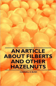 Title: An Article about Filberts and Other Hazelnuts, Author: Carroll D Bush