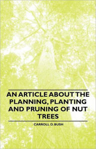 Title: An Article about the Planning, Planting and Pruning of Nut Trees, Author: Carroll D Bush