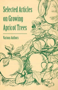 Title: Selected Articles on Growing Apricot Trees, Author: Various