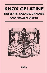 Title: Knox Gelatine - Desserts, Salads, Candies and Frozen Dishes, Author: Anon