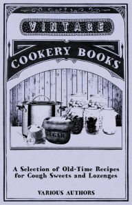 Title: A Selection of Old-Time Recipes for Cough Sweets and Lozenges, Author: Various