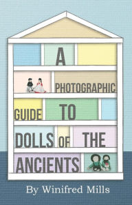 Title: A Photographic Guide to Dolls of the Ancients - Egyptian, Greek, Roman and Coptic Dolls, Author: Winifred Mills